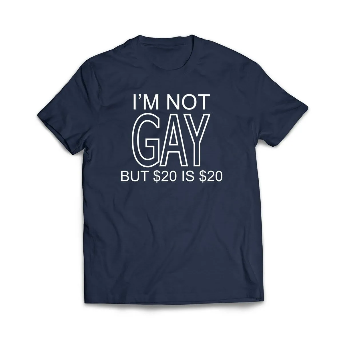 I'm not gay but $20 is $20 T-Shirt